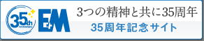 イー・アンド・エムグループ35周年記念サイトへ